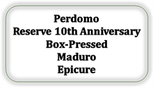 Perdomo Reserve 10th Anniversary Box-Pressed Maduro Epicure